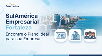 Cotação SulAmérica Empresarial em Fortaleza Encontre o Plano Ideal para sua Empresa
